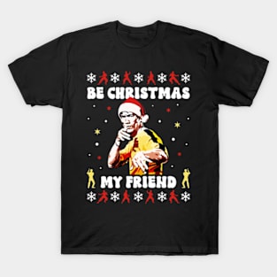 Be Christmas My Friend T-Shirt